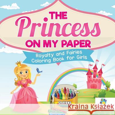 The Princess on My Paper Royalty and Fairies Coloring Book for Girls Educando Kids 9781645210269 Educando Kids - książka