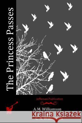 The Princess Passes A. M. Williamson C. N. Williamson 9781523709366 Createspace Independent Publishing Platform - książka