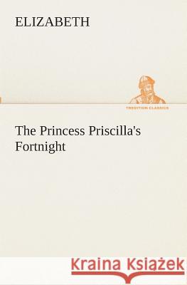 The Princess Priscilla's Fortnight Elizabeth 9783849511661 Tredition Classics - książka