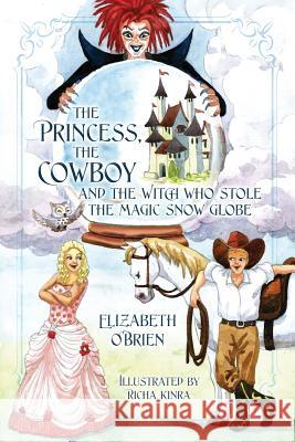 The Princess, the Cowboy and the Witch Who Stole the Magic Snow Globe Elizabeth O'Brien 9781478737506 Outskirts Press - książka