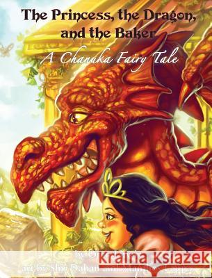 The Princess, the Dragon, and the Baker: A Chanuka Fairy Tale Oren Litwin Shir Dahan Manthos Lappas 9780989723008 Oren Litwin - książka