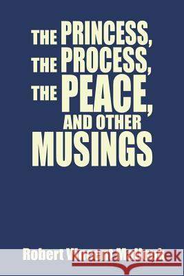 The Princess, the Process, the Peace, and Other Musings Robert Vincent Mallouk 9781490739649 Trafford Publishing - książka