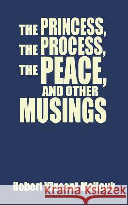 The Princess, the Process, the Peace, and Other Musings Robert Vincent Mallouk 9781490739656 Trafford Publishing - książka