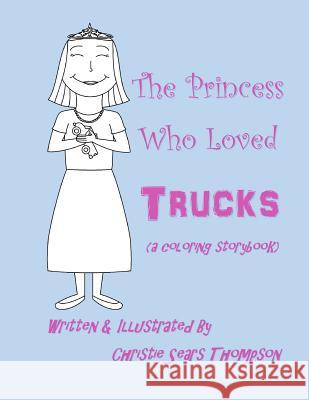 The Princess Who Loved Trucks: A Coloring Storybook Christie Sear 9781542660662 Createspace Independent Publishing Platform - książka