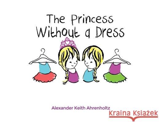 The Princess Without a Dress Alexander Keith Ahrenholtz 9781648045097 Dorrance Publishing Co. - książka