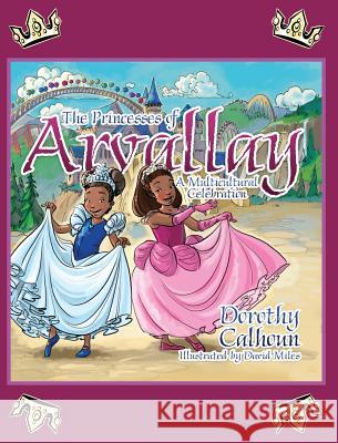 The Princesses of Arvally: A Multicultural Celebration Dorothy Calhoun David Miles 9781478731757 Outskirts Press - książka