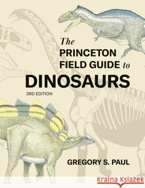 The Princeton Field Guide to Dinosaurs (Third Edition) Gregory S. Paul 9780691231570 Princeton University Press - książka