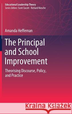 The Principal and School Improvement: Theorising Discourse, Policy, and Practice Heffernan, Amanda 9789811314940 Springer - książka