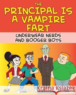 The Principal Is A Vampire Fart Underwear Nerds and Booger Boys Wittmann, Gary 9781539462392 Createspace Independent Publishing Platform - książka