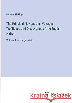 The Principal Navigations, Voyages, Traffiques and Discoveries of the English Nation: Volume 8 - in large print Richard Hakluyt 9783387332421 Megali Verlag - książka