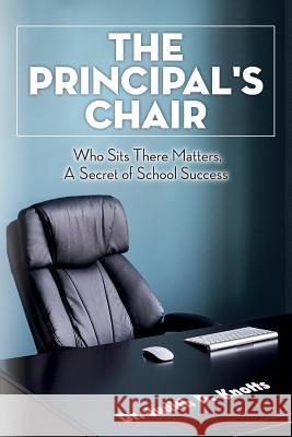 The Principal's Chair: Who Sits There Matters, A Secret of School Success Knotts, Judith D. 9781507589359 Createspace Independent Publishing Platform - książka