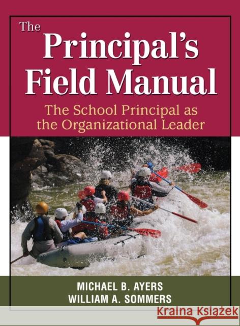 The Principal′s Field Manual: The School Principal as the Organizational Leader Ayers, Michael B. 9781412971157 Corwin Press - książka