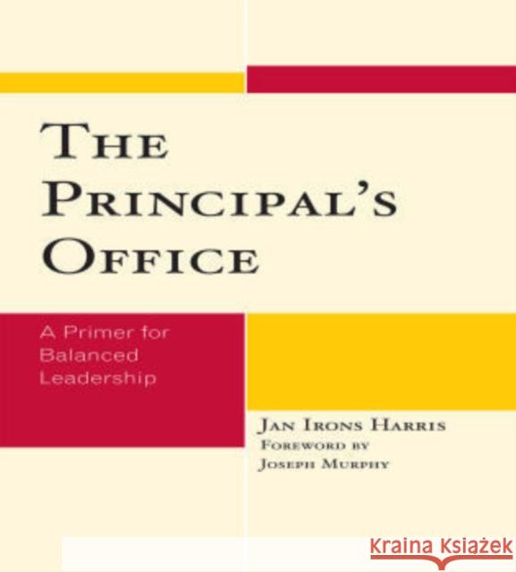 The Principal's Office: A Primer for Balanced Leadership Irons Harris, Jan 9781578868391 Rowman & Littlefield Education - książka