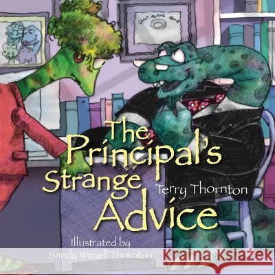 The Principal's Strange Advice: A third grade teacher has trouble with her class and asks her principal for help. But the advice he gave was not what Thornton, Terry S. 9781466259140 Createspace - książka