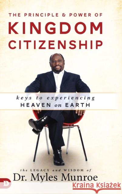 The Principle and Power of Kingdom Citizenship: Keys to Experiencing Heaven on Earth Myles Munroe 9780768408683 Destiny Image Incorporated - książka