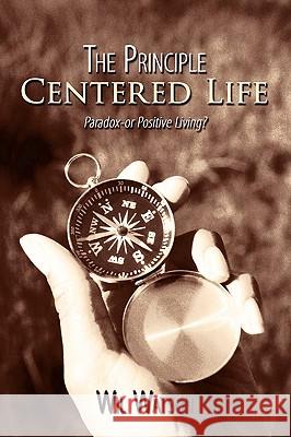 The Principle Centered Life: Paradox -- or Positive Living? Watson, Wil 9781438910604 Authorhouse - książka