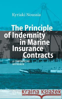 The Principle of Indemnity in Marine Insurance Contracts: A Comparative Approach Noussia, Kyriaki 9783540490739 SPRINGER-VERLAG BERLIN AND HEIDELBERG GMBH &  - książka