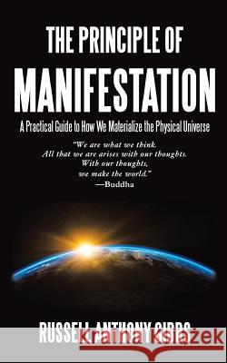 The Principle of Manifestation: A Practical Guide to How We Materialize the Physical Universe Russell Anthony Gibbs 9781732052109 Espresso Wisdom - książka