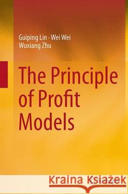 The Principle of Profit Models Guiping Lin Wei Wei Wuxiang Zhu 9783662515501 Springer - książka