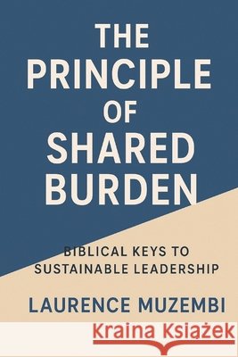 The Principle of Shared Burden: Biblical Keys to Sustainable Leadership Muzembi Th D., Laurence 9798276129594 Independently Published - książka