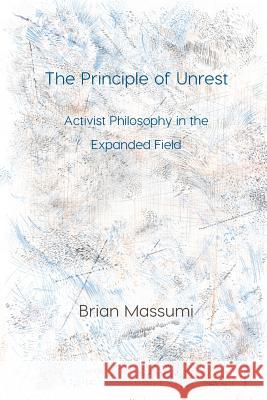 The Principle of Unrest: Activist Philosophy in the Expanded Field Brian Massumi 9781785420443 Open Humanities Press - książka