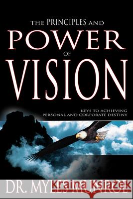 The Principles and Power of Vision: Keys to Achieving Personal and Corporate Destiny Myles Munroe 9781629113715 Whitaker House - książka