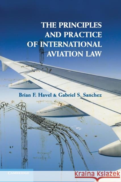 The Principles and Practice of International Aviation Law Brian F Havel & Gabriel S Sanchez 9781107697737 CAMBRIDGE UNIVERSITY PRESS - książka