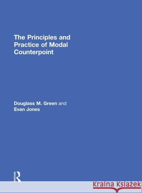 The Principles and Practice of Modal Counterpoint Douglass Green Evan Jones  9780415878210 Taylor and Francis - książka