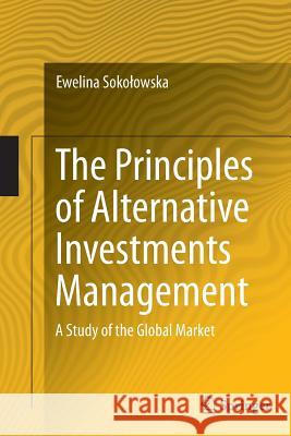 The Principles of Alternative Investments Management: A Study of the Global Market Sokolowska, Ewelina 9783319367002 Springer - książka