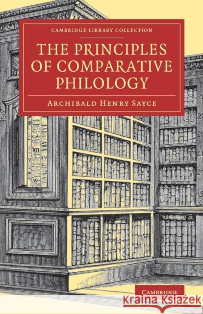 The Principles of Comparative Philology Archibald Henry Sayce   9781108082280 Cambridge University Press - książka