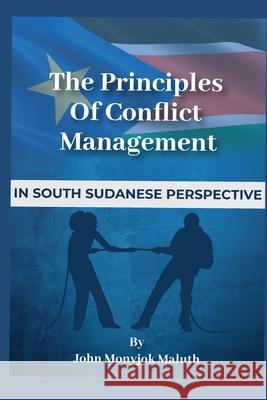 The Principles of Conflict Management: In South Sudanese Perspective John Monyjok Maluth 9781489565648 Createspace Independent Publishing Platform - książka