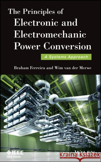 The Principles of Electronic and Electromechanic Power Conversion: A Systems Approach Ferreira, Braham 9781118656099 John Wiley & Sons - książka