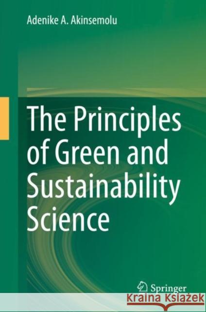 The Principles of Green and Sustainability Science Adenike A. Akinsemolu 9789811524950 Springer - książka