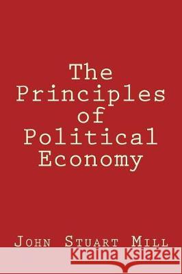 The Principles of Political Economy John Stuart Mill 9781974589548 Createspace Independent Publishing Platform - książka