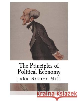 The Principles of Political Economy: John Stuart Mill John Stuart Mill 9781537424132 Createspace Independent Publishing Platform - książka