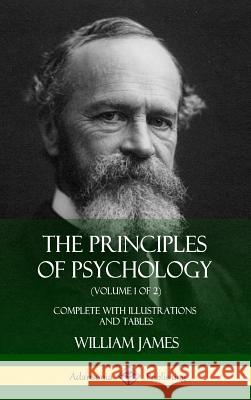 The Principles of Psychology (Volume 1 of 2): Complete with Illustrations and Tables (Hardcover) William James 9781387977369 Lulu.com - książka