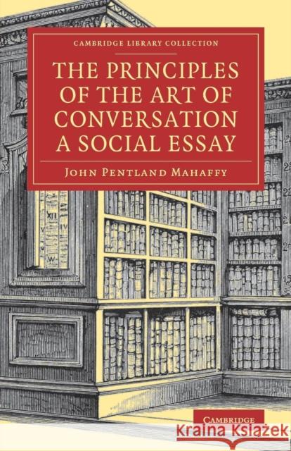 The Principles of the Art of Conversation: A Social Essay Mahaffy, John Pentland 9781108078634 Cambridge University Press - książka