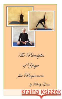 The Principles of Yoga for Beginners Felicity Green 9781548800956 Createspace Independent Publishing Platform - książka