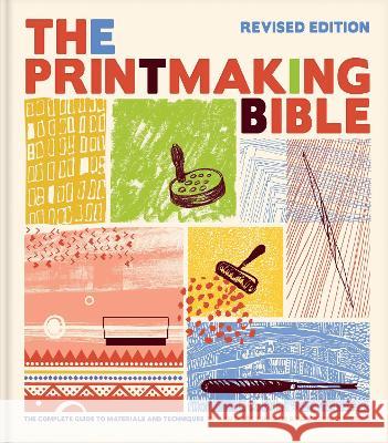 The Printmaking Bible, Revised Edition: The Complete Guide to Materials and Techniques Ann D'Arcy Hughes Hebe Vernon-Morris 9781797221601 Chronicle Books - książka