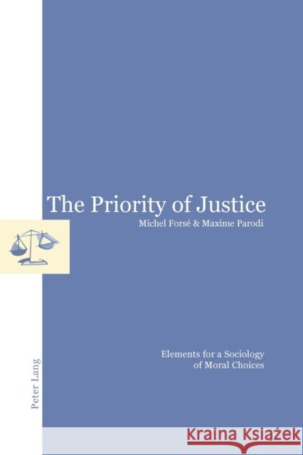 The Priority of Justice; Elements for a Sociology of Moral Choices Forsé, Michel 9783039106585 Verlag Peter Lang - książka