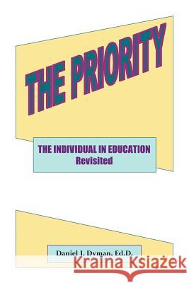 The Priority: The Individual in Education Revisted Dyman, Daniel J. 9781425100551 Trafford Publishing - książka