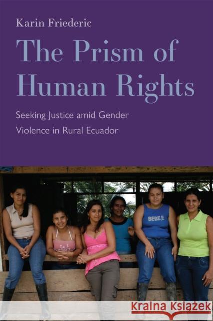 The Prism of Human Rights: Seeking Justice amid Gender Violence in Rural Ecuador Karin Friederic 9781978835320 Rutgers University Press - książka