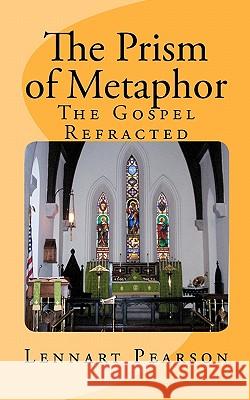 The Prism of Metaphor: The Gospel Refracted Lennart Pearson 9781456533762 Createspace - książka