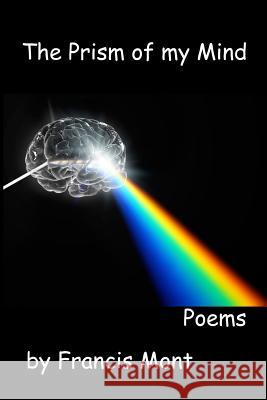 The Prism of My Mind: Poems Francis Mont 9781494801311 Createspace - książka