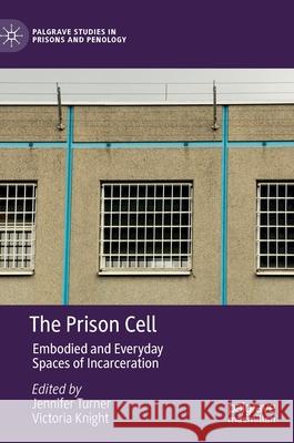 The Prison Cell: Embodied and Everyday Spaces of Incarceration Turner, Jennifer 9783030399108 Palgrave MacMillan - książka