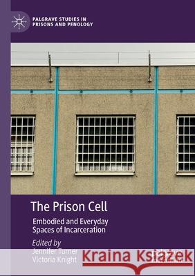 The Prison Cell: Embodied and Everyday Spaces of Incarceration Jennifer Turner Victoria Knight 9783030399139 Palgrave MacMillan - książka