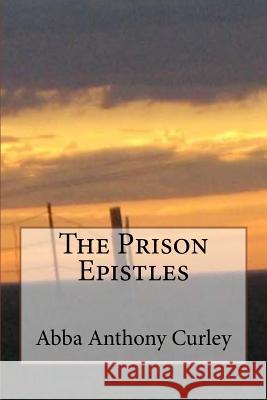 The Prison Epistles Abba Anthony Curley 9781548595494 Createspace Independent Publishing Platform - książka