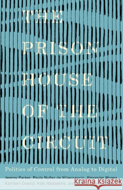 The Prison House of the Circuit: Politics of Control from Analog to Digital Packer, Jeremy 9781517914165 University of Minnesota Press - książka