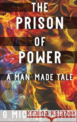 The Prison of Power: A Man-Made Tale G. Michael Smith 9781949193138 Indie Owl Press - książka