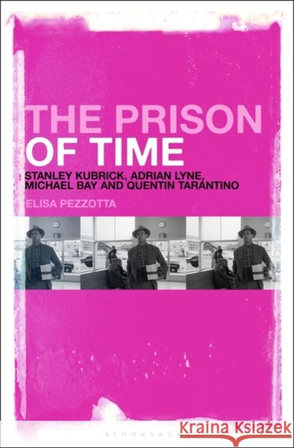 The Prison of Time: Stanley Kubrick, Adrian Lyne, Michael Bay and Quentin Tarantino Elisa Pezzotta 9781501380570 Bloomsbury Academic - książka